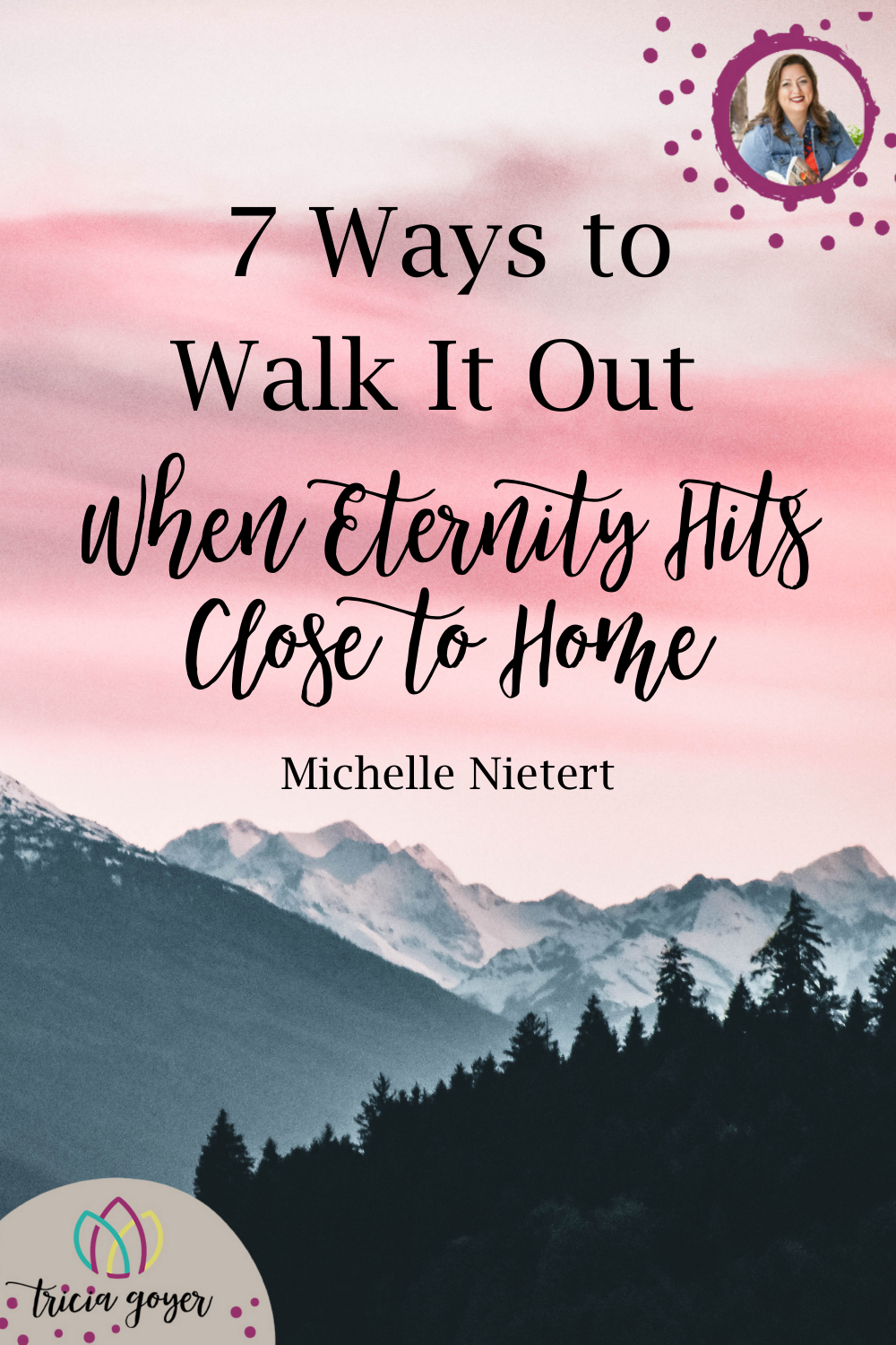 Guest post on tricia goyer's blog 7 ways to walk it out when eternity hits close to home - tricia goyer